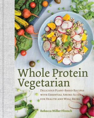 Whole protein vegetarian : delicious plant-based recipes with essential amino acids for health and well-being cover image