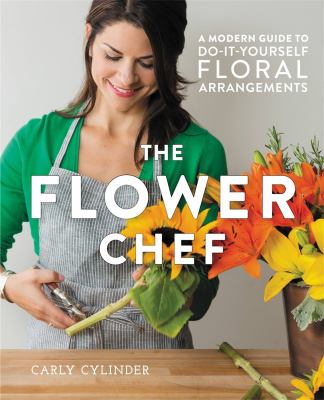 The flower chef : a modern guide to do-it-yourself floral arrangements  cover image cdn