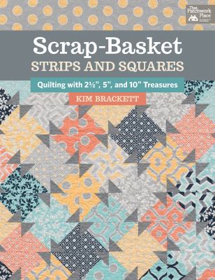 Scrap-basket strips and squares : quilting with 2 1/2", 5", and 10" treasures cover image