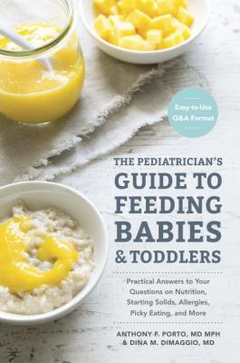 The pediatrician's guide to feeding babies and toddlers : practical answers to your questions on nutrition, starting solids, allergies, picky eating, and more cover image