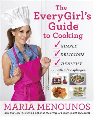 The everygirl's guide to cooking : simple, delicious, healthy...with a few splurges! cover image