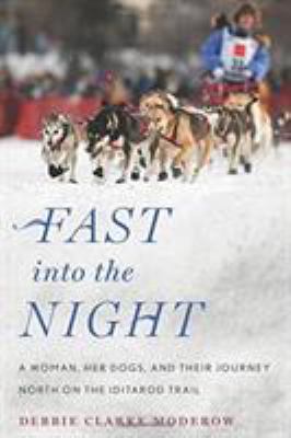 Fast into the night : a woman, her dogs, and their journey north on the Iditarod Trail cover image