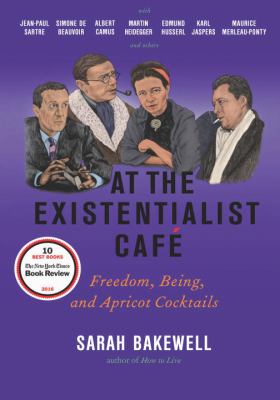 At the existentialist café : freedom, being, and apricot cocktails with Jean-Paul Sartre, Simone de Beauvoir, Albert Camus, Martin Heidegger, Karl Jaspers, Edmund Husserl, Maurice Merleau-Ponty and others cover image