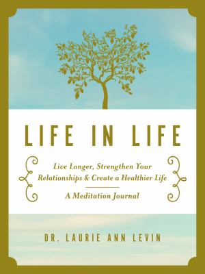 Life in life : live longer, strengthen your relationships, and create a healthier life: a meditation journal cover image
