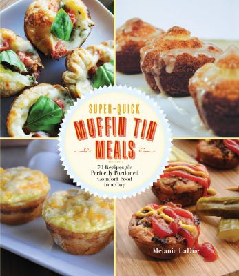 Super-quick muffin tin meals : 70 recipes for perfectly portioned comfort food in a cup cover image