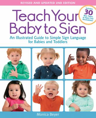 Teach your baby to sign : an illustrated guide to simple sign language for babies and toddlers : includes 30 new pages of signs and illustrations!  cover image cdn