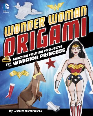 Wonder Woman origami : amazing folding projects featuring the warrior princess cover image