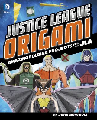 Justice League origami : amazing folding projects featuring Green Lantern, Aquaman, and more cover image