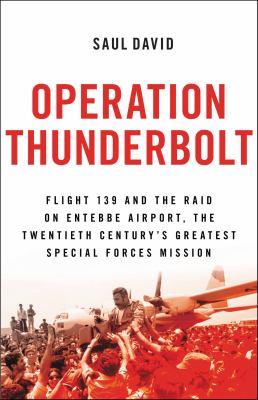 Operation Thunderbolt Flight 139 and the raid on Entebbe Airport, the most audacious hostage rescue mission in history cover image