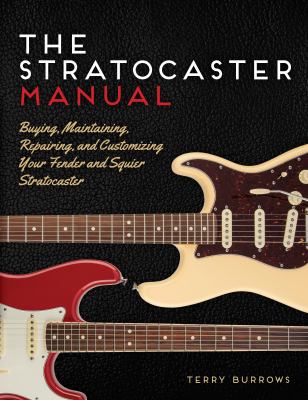 The stratocaster manual : buying, maintaining, repairing, and customizing your Fender and Squier stratocaster cover image