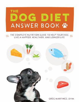 Dog diet answer book : the complete nutrition guide to help your dog live a happier, healthier, and longer life cover image