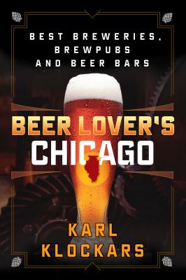 Beer lover's Chicago : best breweries, brewpubs, and beer bars in Chicagoland cover image