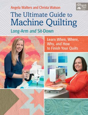 The ultimate guide to machine quilting : long-arm and sit-down : learn when, where, why, and how to finish your quilts cover image