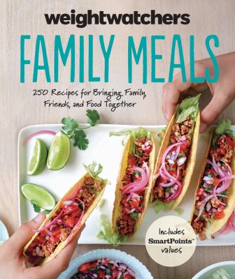 Weight Watchers family meals : 250 recipes for bringing family, friends, and food together cover image