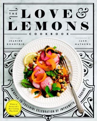 The love & lemons cookbook : an apple-to-zucchini celebration of impromptu cooking cover image