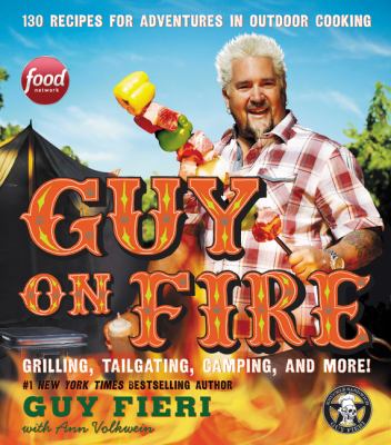 Guy on fire : 130 recipes for adventures in outdoor cooking cover image