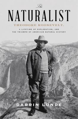 The naturalist : Theodore Roosevelt, a lifetime of exploration, and the triumph of American natural history cover image
