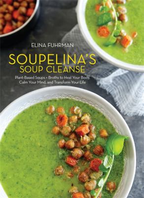 Soupelina's soup cleanse : plant-based soups and broths to heal your body, calm your mind, and transform you life  cover image cdn