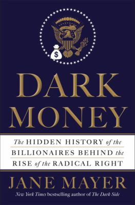 Dark money : the hidden history of the billionaires behind the rise of the radical right cover image