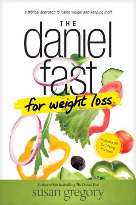 The Daniel fast for weight loss : a biblical approach to losing weight and keeping it off cover image