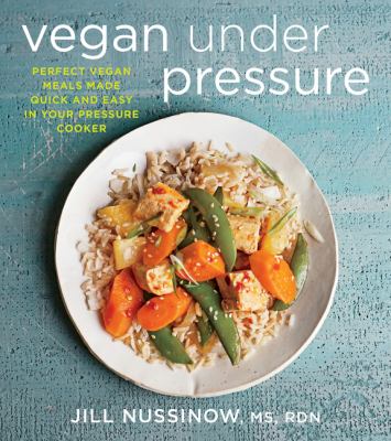 Vegan under pressure : perfect vegan meals made quick and easy in your pressure cooker cover image