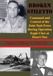 Broken stiletto: command and control of the joint task force during operation eagle claw at desert o cover image cdn