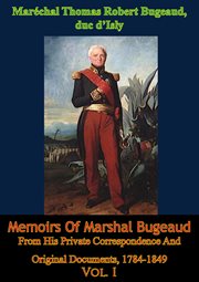 Memoirs of marshal bugeaud from his private correspondence and original documents, 1784-1849 vol. i cover image cdn