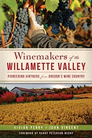 Winemakers of the Willamette Valley pioneering vintners from Oregon's wine country cover image cdn
