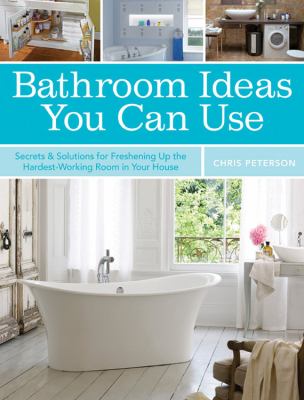 Bathroom ideas you can use : secrets & solutions for freshening up the hardest-working room in your house  cover image cdn