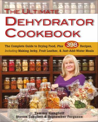 The ultimate dehydrator cookbook : [the complete guide to drying food, plus 398 recipes, including making jerky, fruit leathers, and just-add-water meals] cover image
