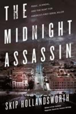 The midnight assassin : panic, scandal, and the hunt for America's first serial killer cover image