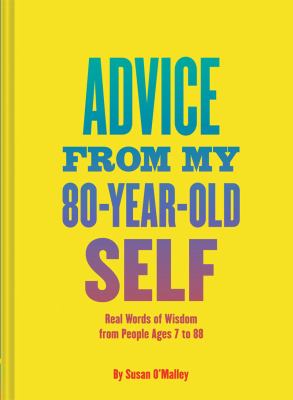 Advice from my 80-year-old self : real words of wisdom from people ages 7 to 88 cover image