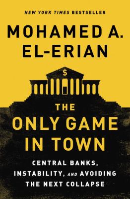 The only game in town : central banks, instability, and avoiding the next collapse cover image
