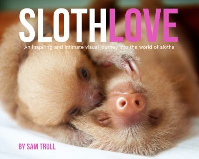 Slothlove : an inspiring and intimate visual journey into the world of sloths cover image