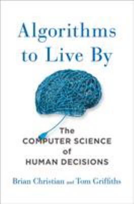 Algorithms to live by : the computer science of human decisions cover image