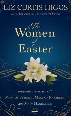 The women of Easter : encounter the Savior with Mary of Bethany, Mary of Nazareth, and Mary Magdalene  cover image cdn