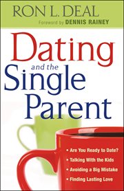 Dating and the Single Parent * Are You Ready to Date?* Talking With the Kids * Avoiding a Big Mistake* Finding Lasting Love cover image cdn