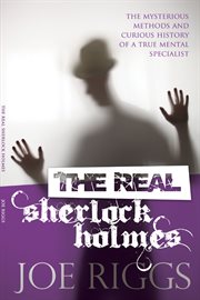The real Sherlock Holmes the mysterious methods and curious history of a true mental specialist  cover image cdn