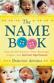 The name book over 10,000 names : their meanings, origins, and spiritual significance  cover image cdn