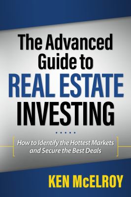 The advanced guide to real estate investing : how to identify the hottest markets and secure the best deals cover image