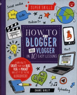 How to be a blogger and vlogger in 10 easy lessons : learn how to create your own blog, vlog, or podcast and get it out in the blogosphere! cover image