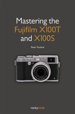 Mastering the Fujifilm X100T and X100S cover image
