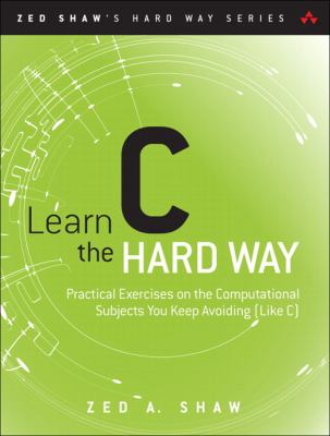 Learn C the hard way : practical exercises on the computational subjects you keep avoiding (like C) cover image