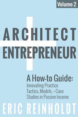 Architect + entrepreneur. Volume 2, A how-to guide for innovating practice: tactics, strategies, and case studies in passive income cover image