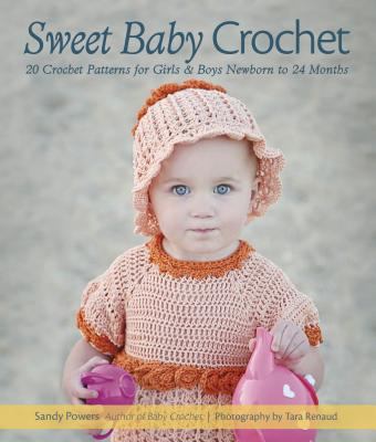 Sweet baby crochet : 20 crochet patterns for girls & boys newborn to 24 months cover image
