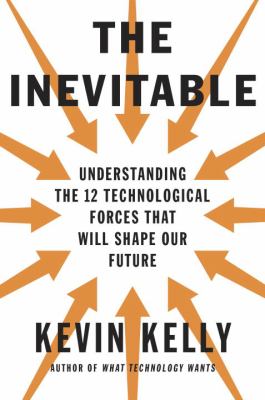 The inevitable : understanding the 12 technological forces that will shape our future cover image