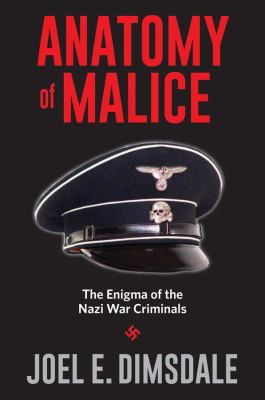 Anatomy of malice : the enigma of the Nazi war criminals cover image