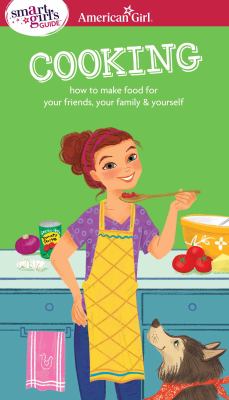 A smart girl's guide.  Cooking : how to make food for your friends, your family & yourself cover image