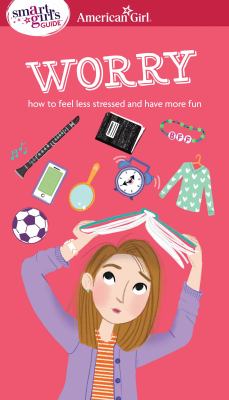 A smart girl's guide. Worry : how to feel less stressed and have more fun cover image