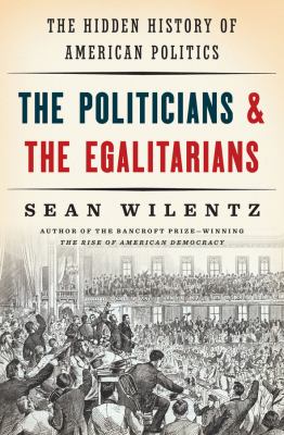 The politicians & the egalitarians : the hidden history of American politics cover image